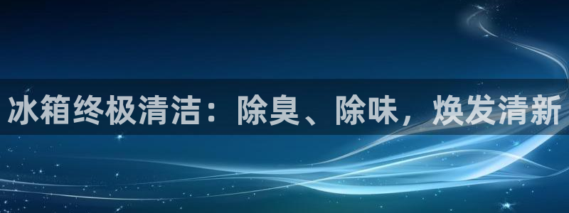 尊龙人生就是博官网登录手机：冰箱终极清洁：除臭、除味，焕